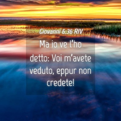Picture 04 - Giovanni 6:36 RIV - Ma io ve l’ho detto: Voi m’avete veduto, - Bible Verse Picture