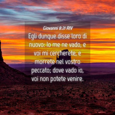 Picture 04 - Giovanni 8:21 RIV - Egli dunque disse loro di nuovo: Io me ne vado, e - Bible Verse Picture