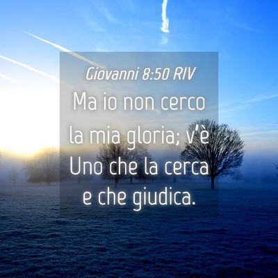 Picture 04 - Giovanni 8:50 RIV - Ma io non cerco la mia gloria; v’è Uno che la - Bible Verse Picture