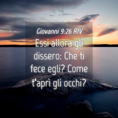 Picture 04 - Giovanni 9:26 RIV - Essi allora gli dissero: Che ti fece egli? Come - Bible Verse Picture