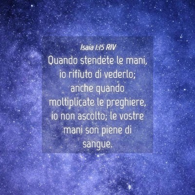 Picture 04 - Isaia 1:15 RIV - Quando stendete le mani, io rifiuto di vederlo; - Bible Verse Picture
