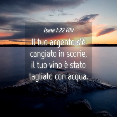 Picture 04 - Isaia 1:22 RIV - Il tuo argento s’è cangiato in scorie, il tuo - Bible Verse Picture