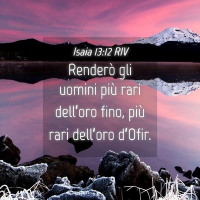 Picture 04 - Isaia 13:12 RIV - Renderò gli uomini più rari dell’oro fino, - Bible Verse Picture