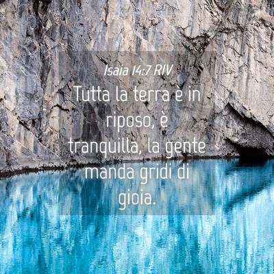 Picture 04 - Isaia 14:7 RIV - Tutta la terra è in riposo, è tranquilla, la - Bible Verse Picture