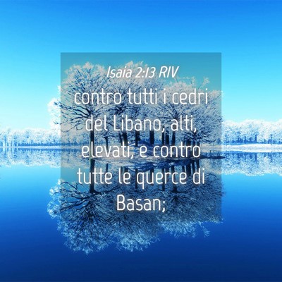 Picture 04 - Isaia 2:13 RIV - contro tutti i cedri del Libano, alti, elevati, e - Bible Verse Picture