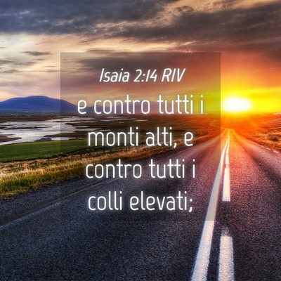 Picture 04 - Isaia 2:14 RIV - e contro tutti i monti alti, e contro tutti i - Bible Verse Picture