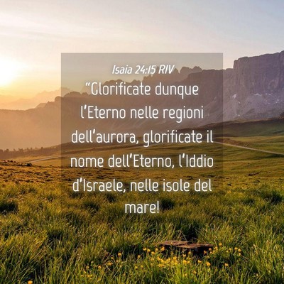 Picture 04 - Isaia 24:15 RIV - “Glorificate dunque l’Eterno nelle regioni - Bible Verse Picture