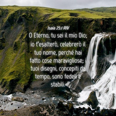 Picture 04 - Isaia 25:1 RIV - O Eterno, tu sei il mio Dio; io t’esalterò, - Bible Verse Picture
