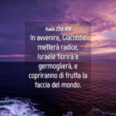 Picture 04 - Isaia 27:6 RIV - In avvenire, Giacobbe metterà radice, Israele - Bible Verse Picture