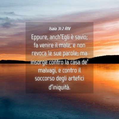 Picture 04 - Isaia 31:2 RIV - Eppure, anch’Egli è savio; fa venire il male, - Bible Verse Picture