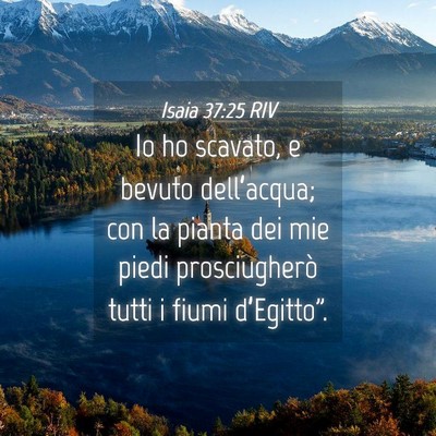 Picture 04 - Isaia 37:25 RIV - Io ho scavato, e bevuto dell’acqua; con la - Bible Verse Picture