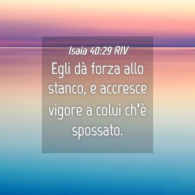Picture 04 - Isaia 40:29 RIV - Egli dà forza allo stanco, e accresce vigore a - Bible Verse Picture
