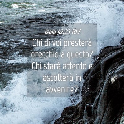 Picture 04 - Isaia 42:23 RIV - Chi di voi presterà orecchio a questo? Chi - Bible Verse Picture