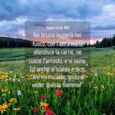 Picture 04 - Isaia 44:16 RIV - Ne brucia la metà nel fuoco, con l’altra metà - Bible Verse Picture
