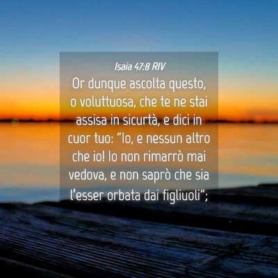 Picture 04 - Isaia 47:8 RIV - Or dunque ascolta questo, o voluttuosa, che te ne - Bible Verse Picture