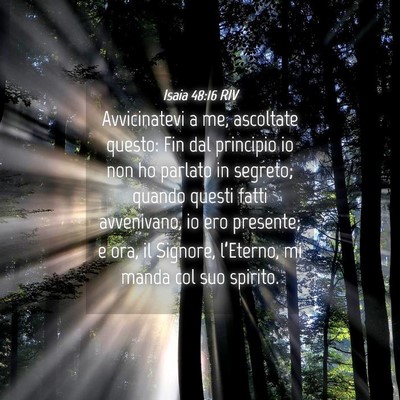 Picture 04 - Isaia 48:16 RIV - Avvicinatevi a me, ascoltate questo: Fin dal - Bible Verse Picture