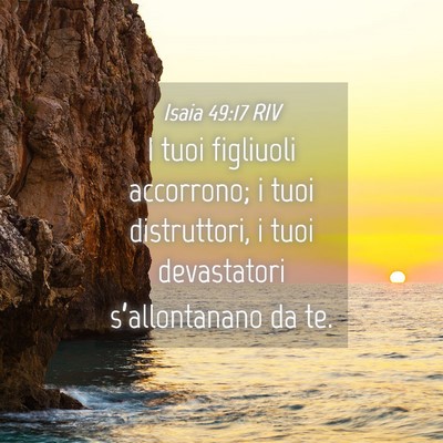 Picture 04 - Isaia 49:17 RIV - I tuoi figliuoli accorrono; i tuoi distruttori, i - Bible Verse Picture