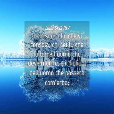 Picture 04 - Isaia 51:12 RIV - Io, io son colui che vi consola; chi sei tu che - Bible Verse Picture