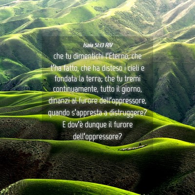 Picture 04 - Isaia 51:13 RIV - che tu dimentichi l’Eterno, che t’ha fatto, - Bible Verse Picture