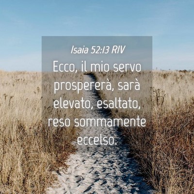 Picture 04 - Isaia 52:13 RIV - Ecco, il mio servo prospererà, sarà elevato, - Bible Verse Picture