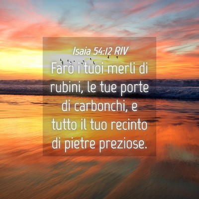 Picture 04 - Isaia 54:12 RIV - Farò i tuoi merli di rubini, le tue porte di - Bible Verse Picture