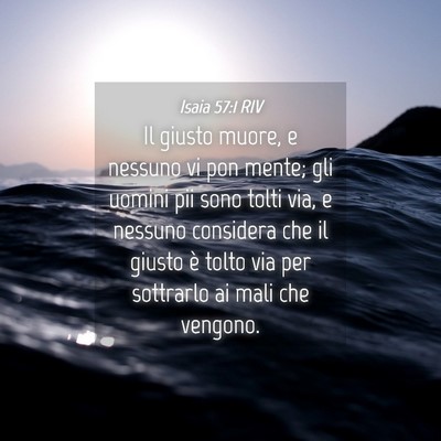 Picture 04 - Isaia 57:1 RIV - Il giusto muore, e nessuno vi pon mente; gli - Bible Verse Picture