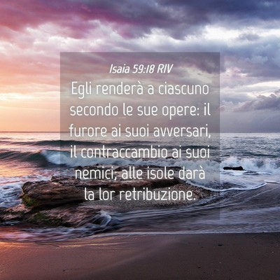 Picture 04 - Isaia 59:18 RIV - Egli renderà a ciascuno secondo le sue opere: il - Bible Verse Picture