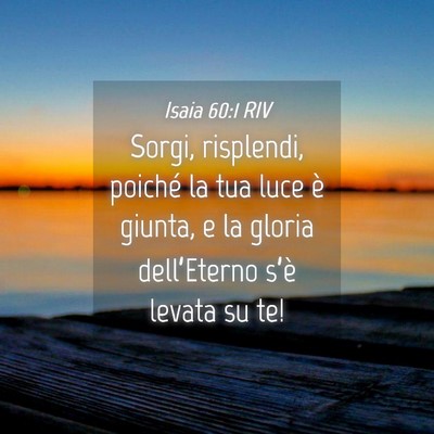 Picture 04 - Isaia 60:1 RIV - Sorgi, risplendi, poiché la tua luce è giunta, - Bible Verse Picture
