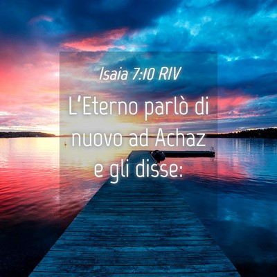 Picture 04 - Isaia 7:10 RIV - L’Eterno parlò di nuovo ad Achaz e gli - Bible Verse Picture