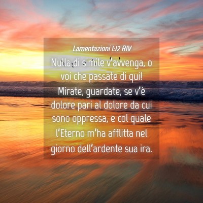 Picture 04 - Lamentazioni 1:12 RIV - Nulla di simile v’avvenga, o voi che passate di - Bible Verse Picture