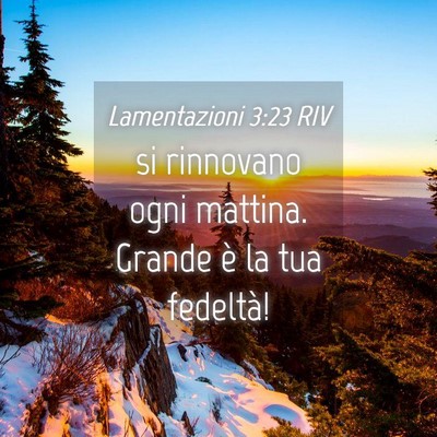 Picture 04 - Lamentazioni 3:23 RIV - si rinnovano ogni mattina. Grande è la tua - Bible Verse Picture