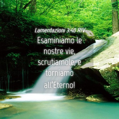 Picture 04 - Lamentazioni 3:40 RIV - Esaminiamo le nostre vie, scrutiamole, e torniamo - Bible Verse Picture
