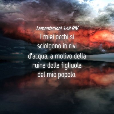 Picture 04 - Lamentazioni 3:48 RIV - I miei occhi si sciolgono in rivi d’acqua, a - Bible Verse Picture