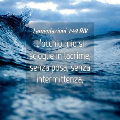 Picture 04 - Lamentazioni 3:49 RIV - L’occhio mio si scioglie in lacrime, senza - Bible Verse Picture