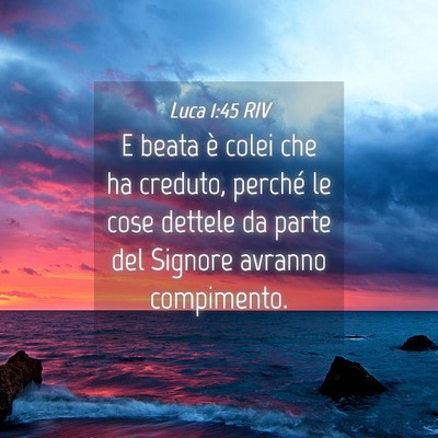 Picture 04 - Luca 1:45 RIV - E beata è colei che ha creduto, perché le cose - Bible Verse Picture