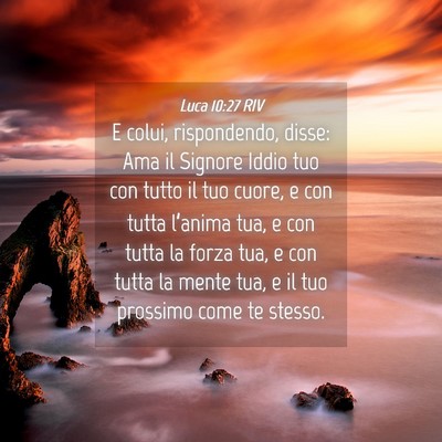 Picture 04 - Luca 10:27 RIV - E colui, rispondendo, disse: Ama il Signore Iddio - Bible Verse Picture