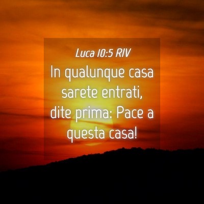 Picture 04 - Luca 10:5 RIV - In qualunque casa sarete entrati, dite prima: - Bible Verse Picture
