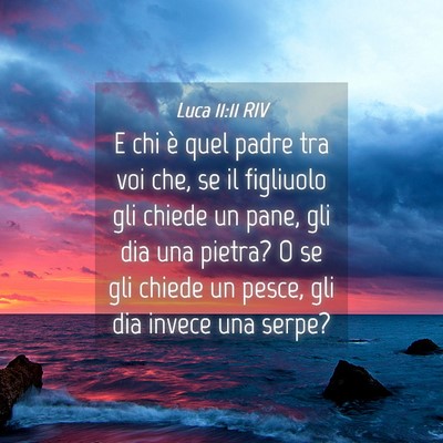 Picture 04 - Luca 11:11 RIV - E chi è quel padre tra voi che, se il figliuolo - Bible Verse Picture