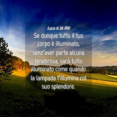 Picture 04 - Luca 11:36 RIV - Se dunque tutto il tuo corpo è illuminato, - Bible Verse Picture