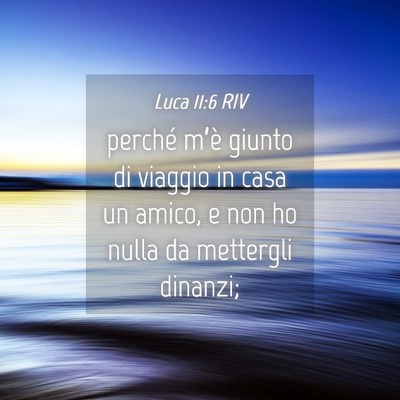 Picture 04 - Luca 11:6 RIV - perché m’è giunto di viaggio in casa un - Bible Verse Picture