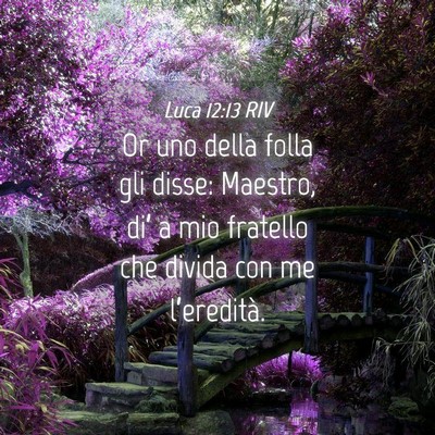 Picture 04 - Luca 12:13 RIV - Or uno della folla gli disse: Maestro, di’ a - Bible Verse Picture