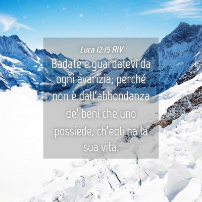 Picture 04 - Luca 12:15 RIV - Badate e guardatevi da ogni avarizia; perché non - Bible Verse Picture