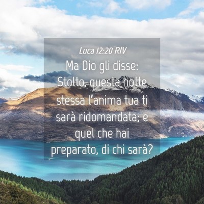 Picture 04 - Luca 12:20 RIV - Ma Dio gli disse: Stolto, questa notte stessa - Bible Verse Picture