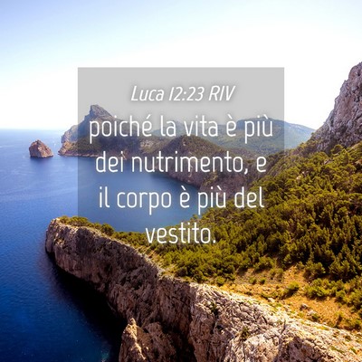 Picture 04 - Luca 12:23 RIV - poiché la vita è più dei nutrimento, e il - Bible Verse Picture