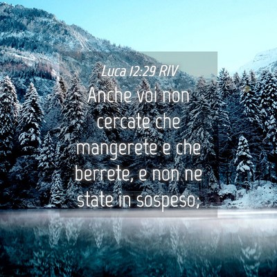 Picture 04 - Luca 12:29 RIV - Anche voi non cercate che mangerete e che - Bible Verse Picture