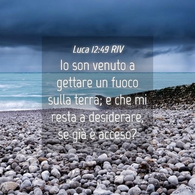 Picture 04 - Luca 12:49 RIV - Io son venuto a gettare un fuoco sulla terra; e - Bible Verse Picture