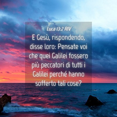 Picture 04 - Luca 13:2 RIV - E Gesù, rispondendo, disse loro: Pensate voi che - Bible Verse Picture