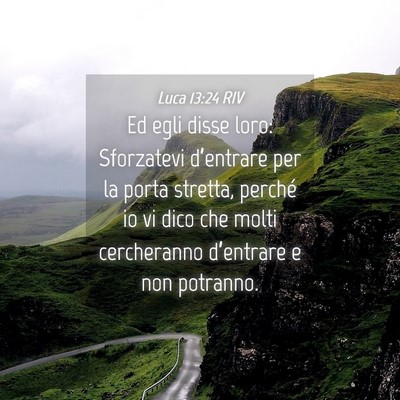 Picture 04 - Luca 13:24 RIV - Ed egli disse loro: Sforzatevi d’entrare per la - Bible Verse Picture