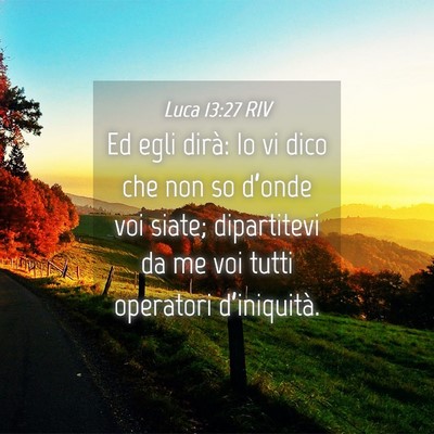 Picture 04 - Luca 13:27 RIV - Ed egli dirà: Io vi dico che non so d’onde voi - Bible Verse Picture