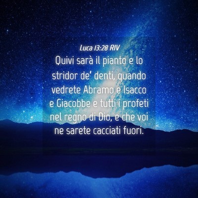 Picture 04 - Luca 13:28 RIV - Quivi sarà il pianto e lo stridor de’ denti, - Bible Verse Picture